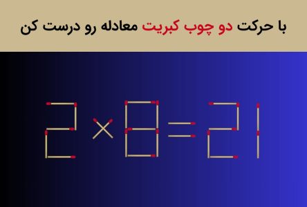 اگر با حرکت ۲ چوب کبریت معادله ۲۱=۸×۲ را درست کنی، نشان دهنده هوشی خاصی هستی!
