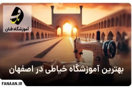 آموزش خیاطی در اصفهان – کدام آموزشگاه را انتخاب کنیم؟