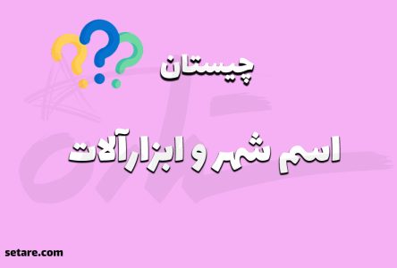 چیستان: اسم یک شهر ایرانی یا ابزارآلات؟